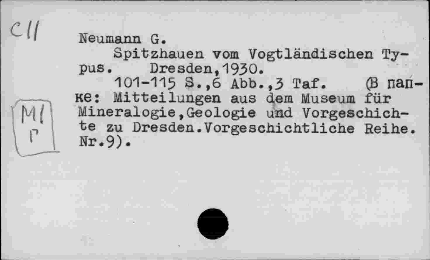 ﻿cil
Neumann G.
Spitzhauen vom Vogtländischen Typus. Dresden,1930.
101-115 S.,6 Abb.,3 Taf. (В папке: Mitteilungen aus dem Museum für Mineralogie,Geologie und Vorgeschichte zu Dresden.Vorgeschichtliche Reihe. Nr.9).